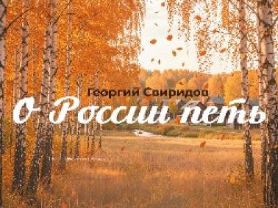 Георгий Свиридов. О России петь